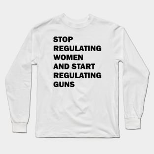 Stop regulating women and start regulating guns Long Sleeve T-Shirt